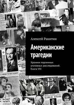 Американские трагедии. Хроники подлинных уголовных расследований. Книга VIII - Ракитин Алексей Иванович
