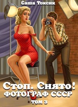 Стоп. Снято! Фотограф СССР. Том 3 (СИ) - Токсик Саша