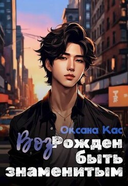 ВозРожден быть знаменитым (СИ) - Кас Оксана