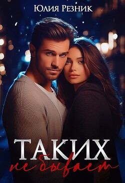 Таких не бывает (СИ) - Резник Юлия