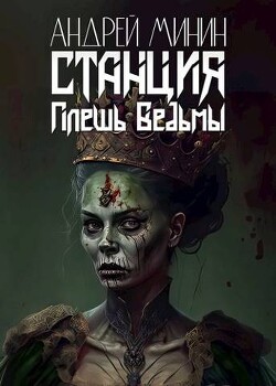 Станция - Плешь Ведьмы (СИ) - Минин Андрей