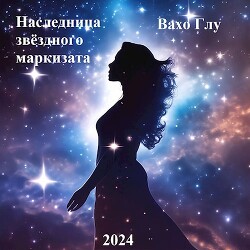 Наследница звёздного маркизата (СИ) - Глурджидзе Вахтанг "Вахо Глу"