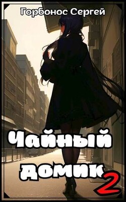 Чайный домик. Том 2 (СИ) - Горбонос Сергей "Toter"