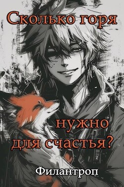 Сколько горя нужно для счастья? (СИ) - "Филантроп"