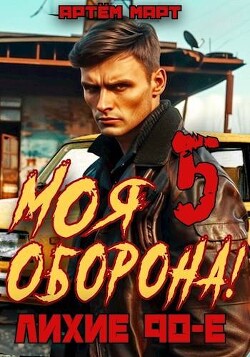 Моя Оборона! Лихие 90-е. Том 5 (СИ) - Март Артём