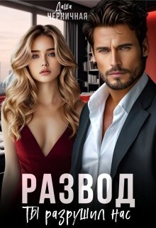 Развод. Ты разрушил нас (СИ) - Черничная Даша
