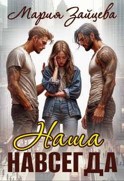 Наша навсегда (СИ) - Зайцева Мария