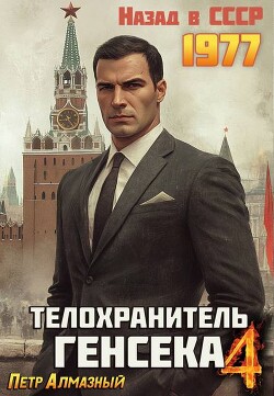 Телохранитель Генсека. Том 4 (СИ) - Алмазный Петр