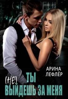 Ты (не) выйдешь за меня (СИ) - Лефлер Арина
