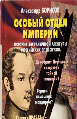 Особый отдел империи. История Заграничной агентуры российских спецслужб - Борисов Александр Николаевич