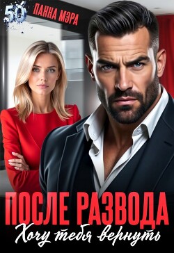 После развода. Хочу тебя вернуть (СИ) - Мэра Панна