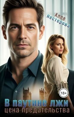 В паутине лжи. Цена предательства (СИ) - Нестерова Алла Викторовна