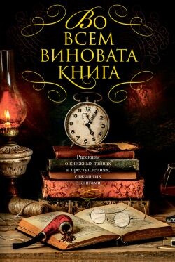Во всем виновата книга. Рассказы о книжных тайнах и преступлениях, связанных с книгами - Дивер Джеффри