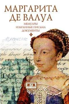 Маргарита де Валуа - Маргарита де Валуа. Мемуары. Избранные письма. Документы