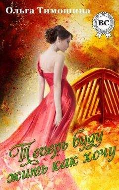 Ольга Тимошина - Теперь буду жить как хочу