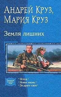 Андрей Круз - Земля лишних: Исход. Новая жизнь. За други своя.